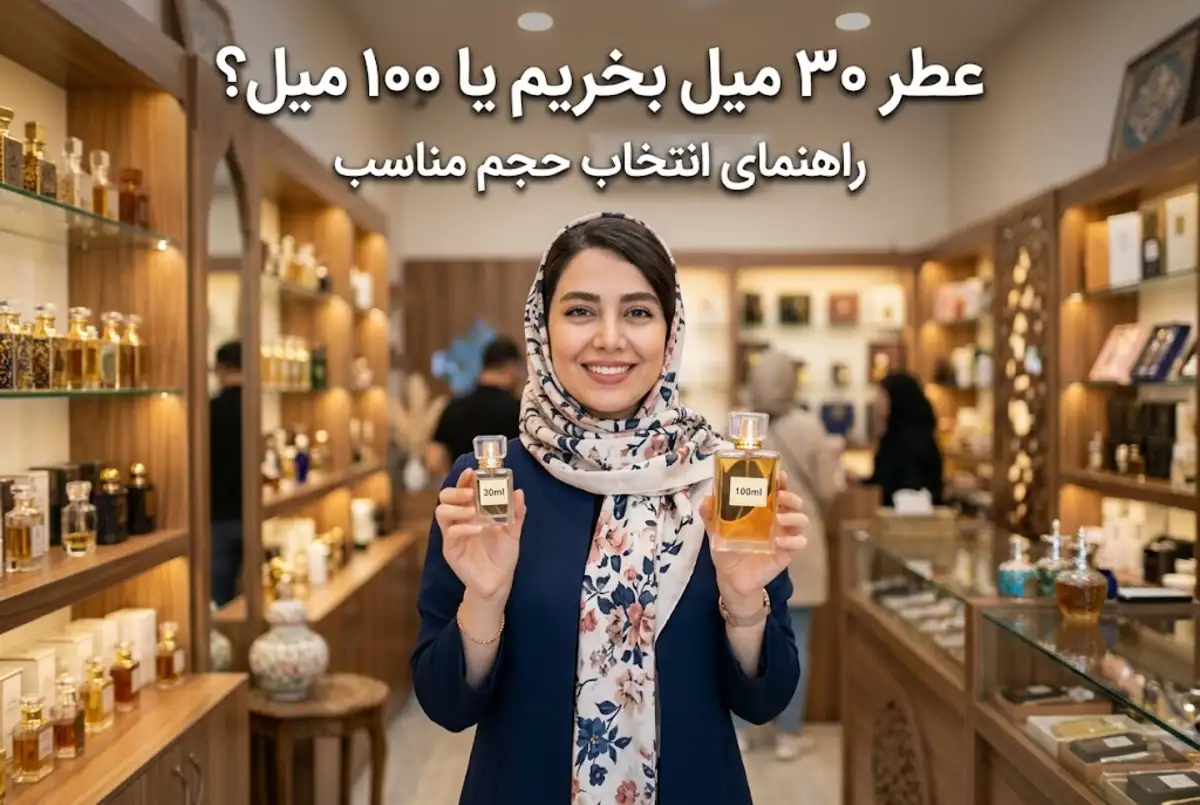 عطر ۳۰ میل بخریم یا ۱۰۰ میل؟ راهنمای انتخاب حجم مناسب